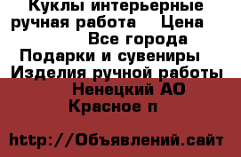 Куклы интерьерные,ручная работа. › Цена ­ 2 000 - Все города Подарки и сувениры » Изделия ручной работы   . Ненецкий АО,Красное п.